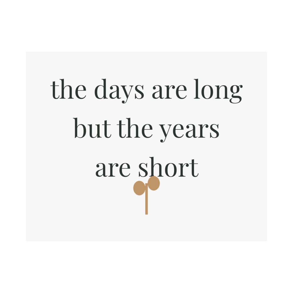 The days are long but the years are short Art Print