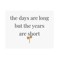 The days are long but the years are short Art Print