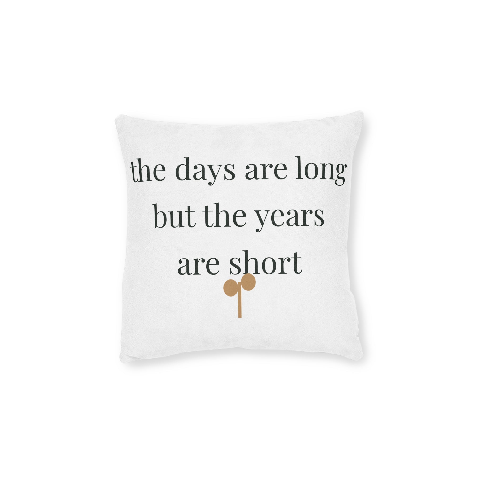 The days are long but the years are short Pillow