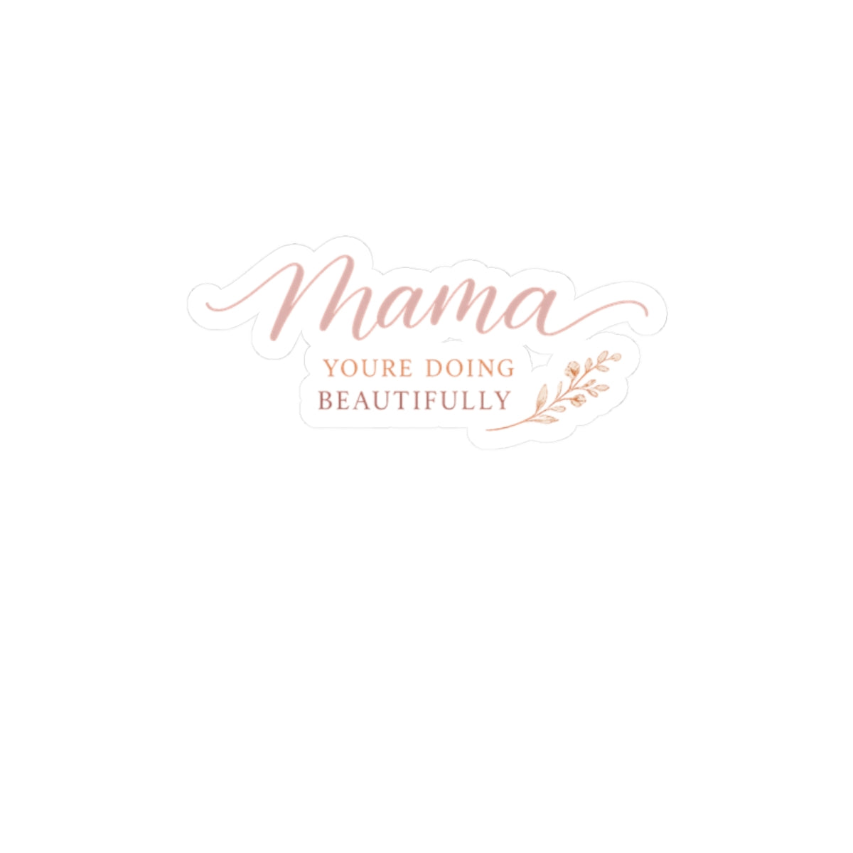 Mama, You're Doing Beautifully Sticker