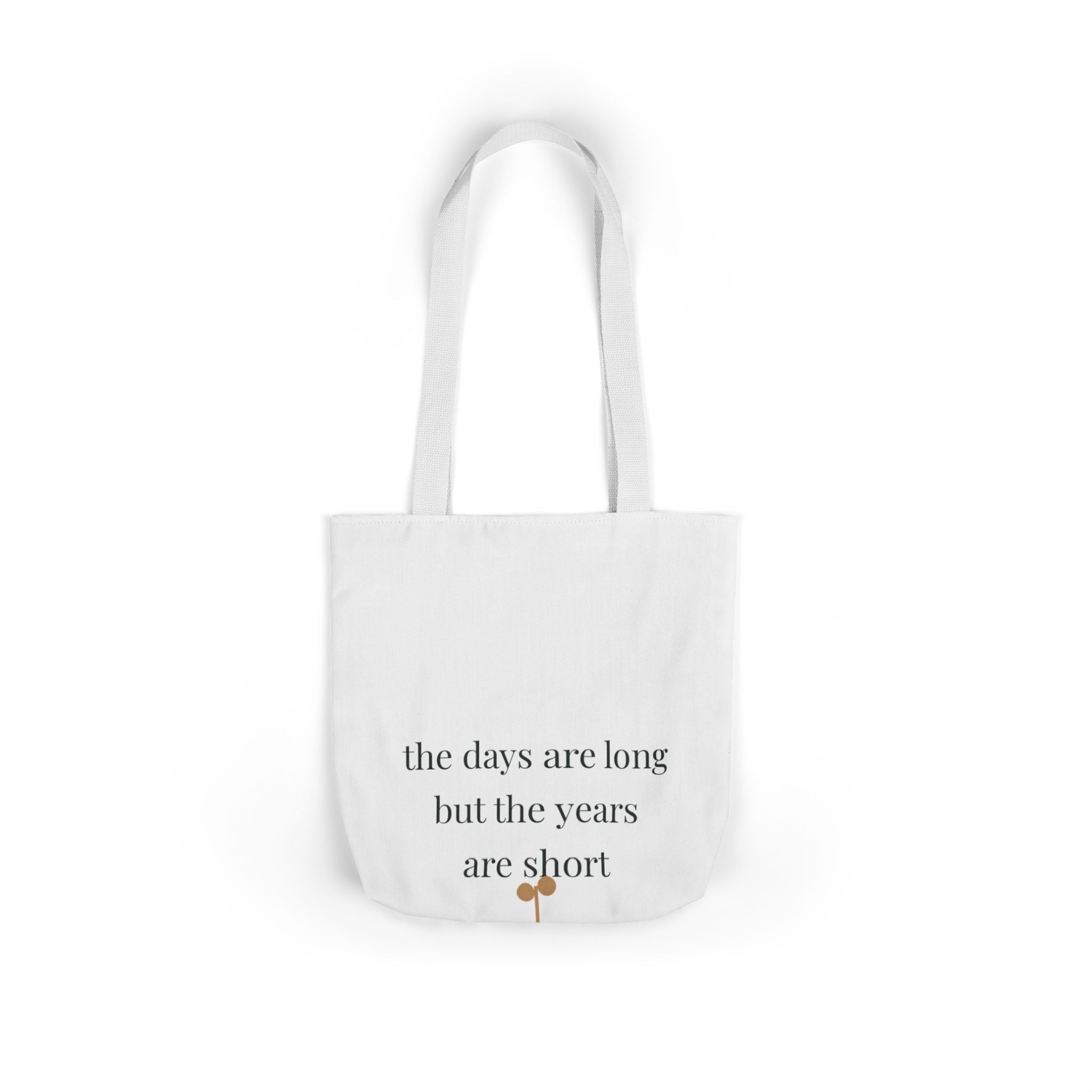 The days are long but the years are short Tote