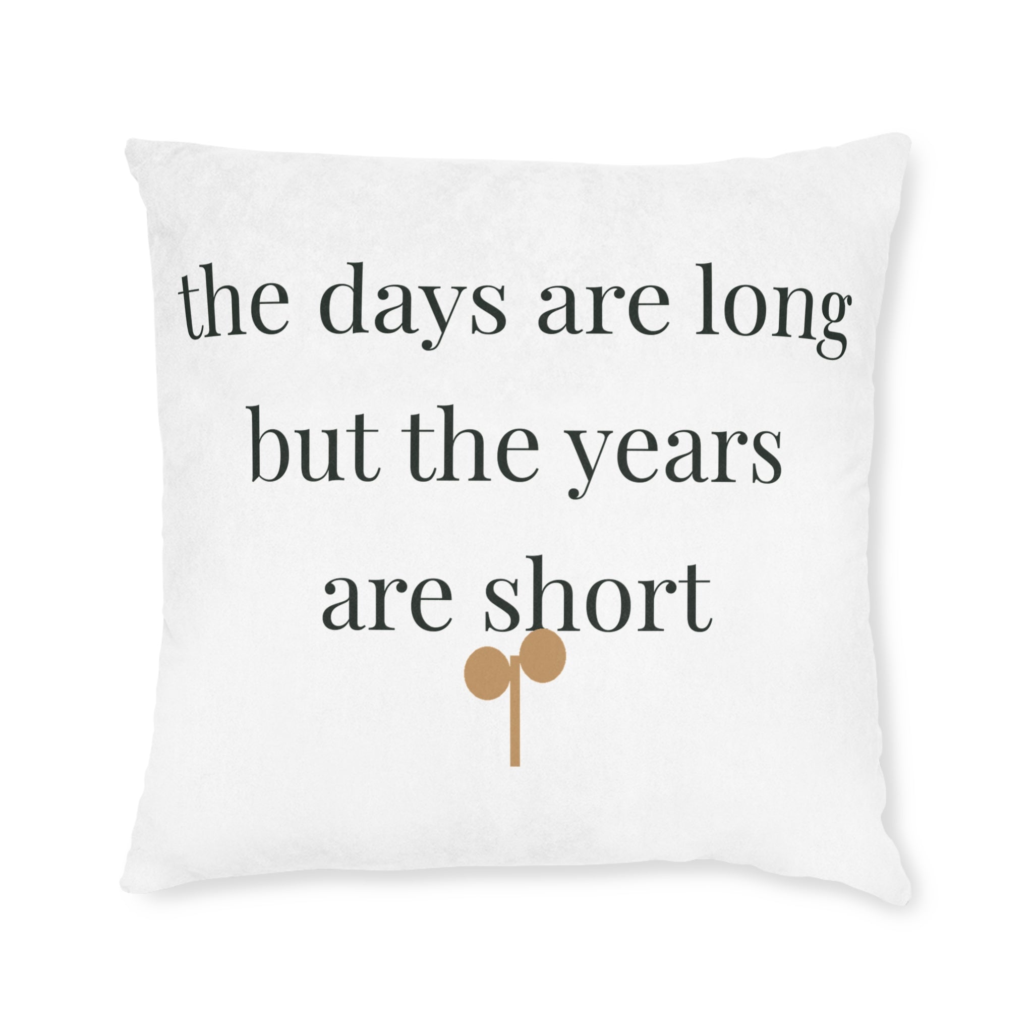 The days are long but the years are short Pillow home decor piece from the Nureli collection, view 2