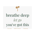 Breathe deep, let go, you've got this Art Print