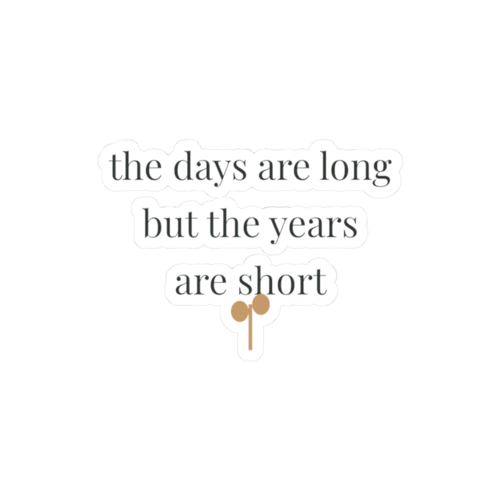 The days are long but the years are short Sticker