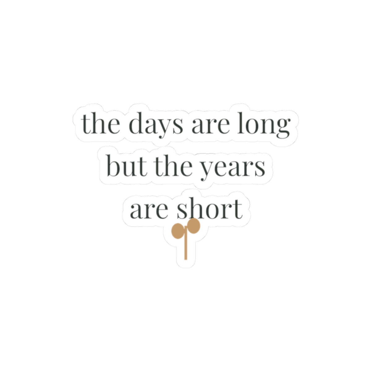 The days are long but the years are short Sticker