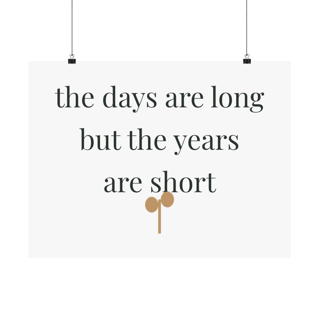 The days are long but the years are short Art Print