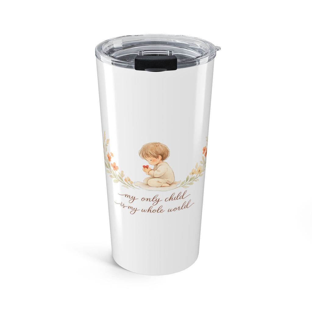 My Only Child is my Whole World Tumbler
