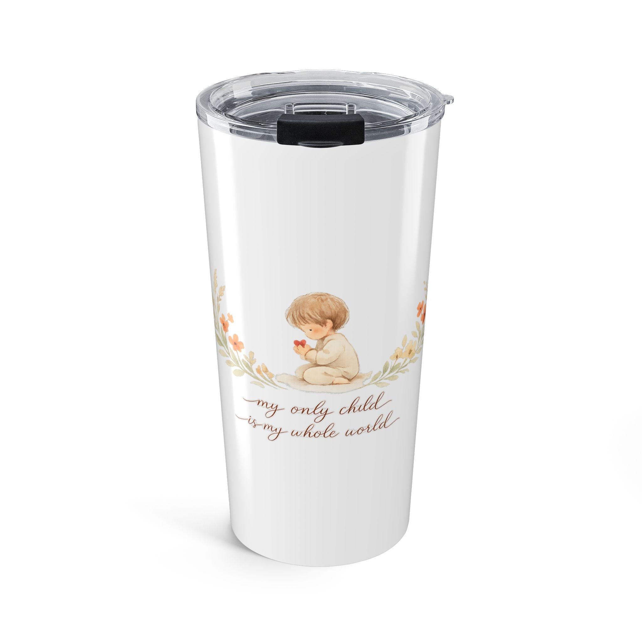 My Only Child is my Whole World Tumbler