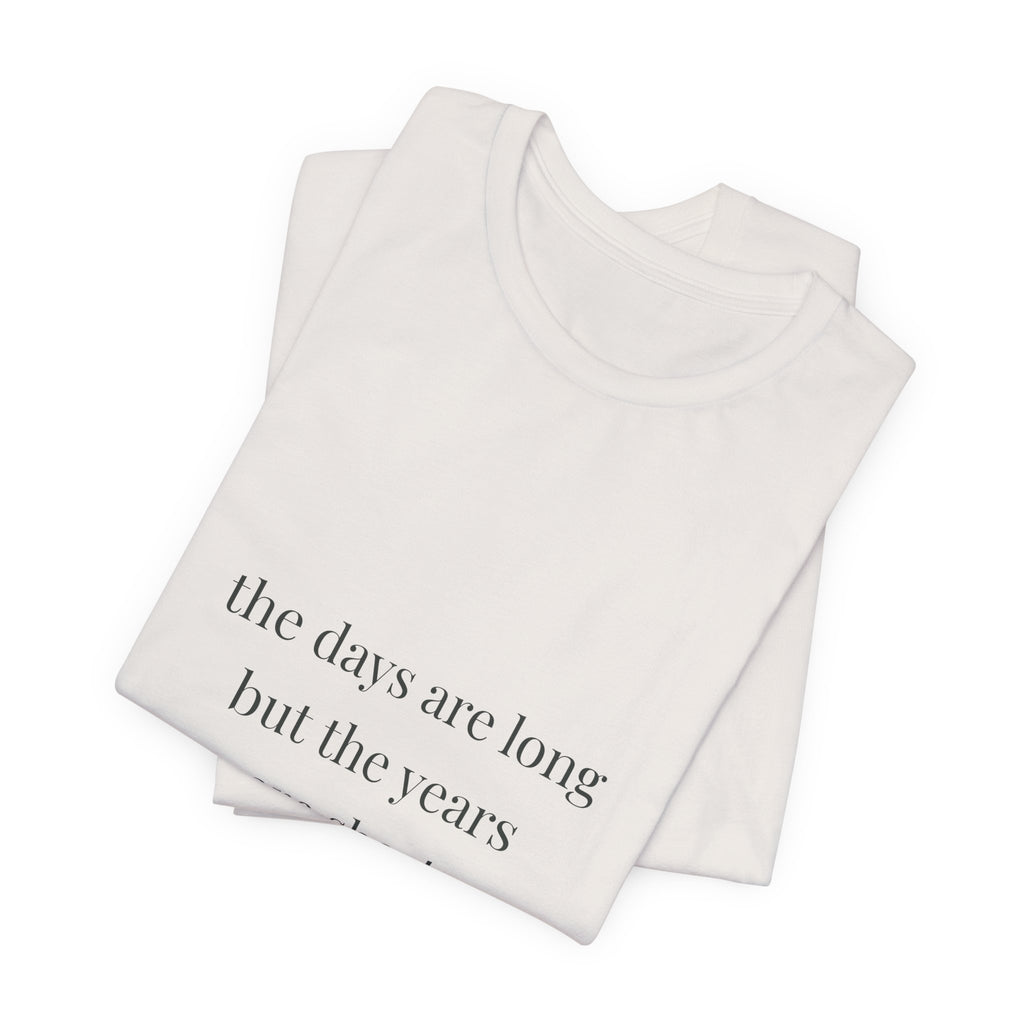 The days are long but the years are short Tee