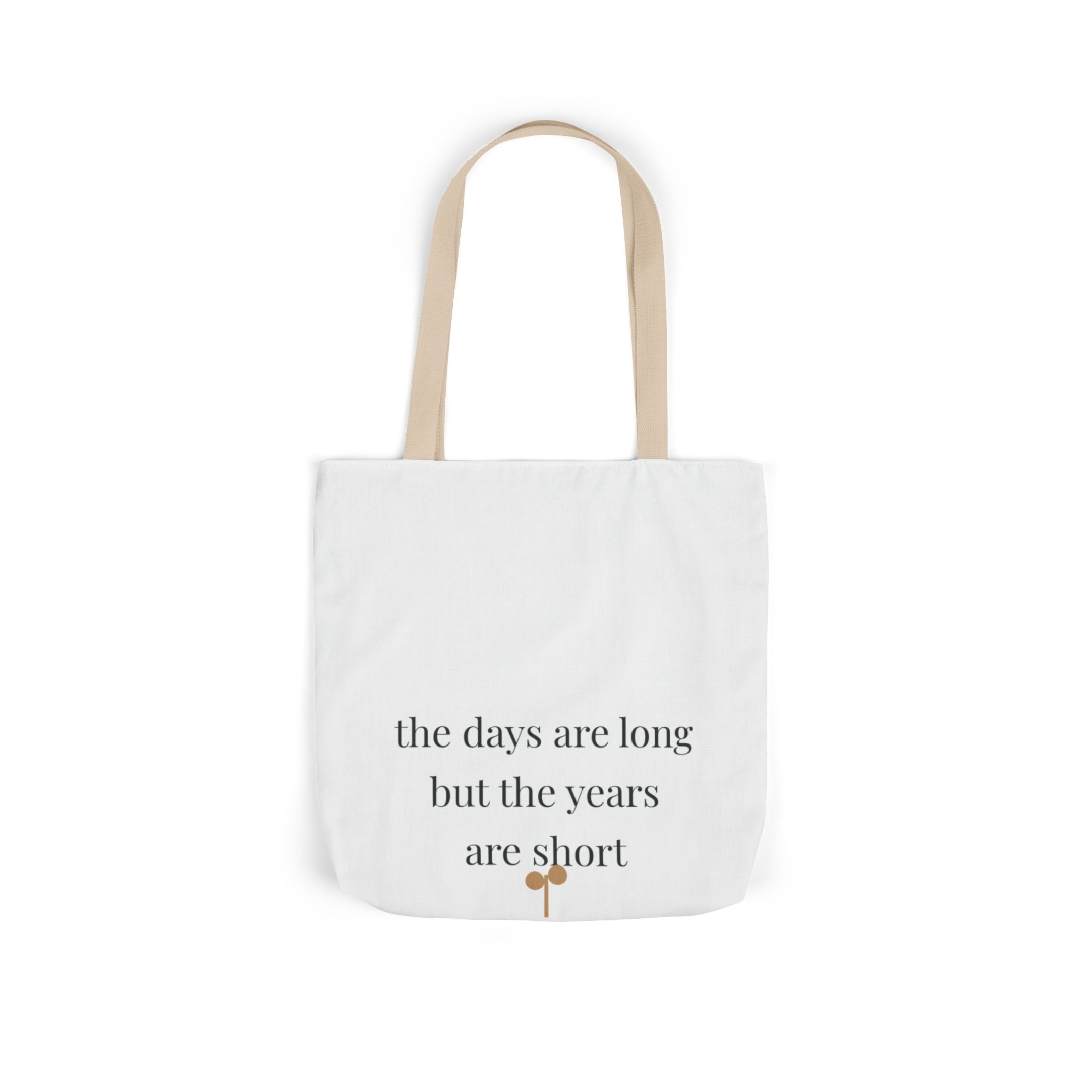 The days are long but the years are short Tote