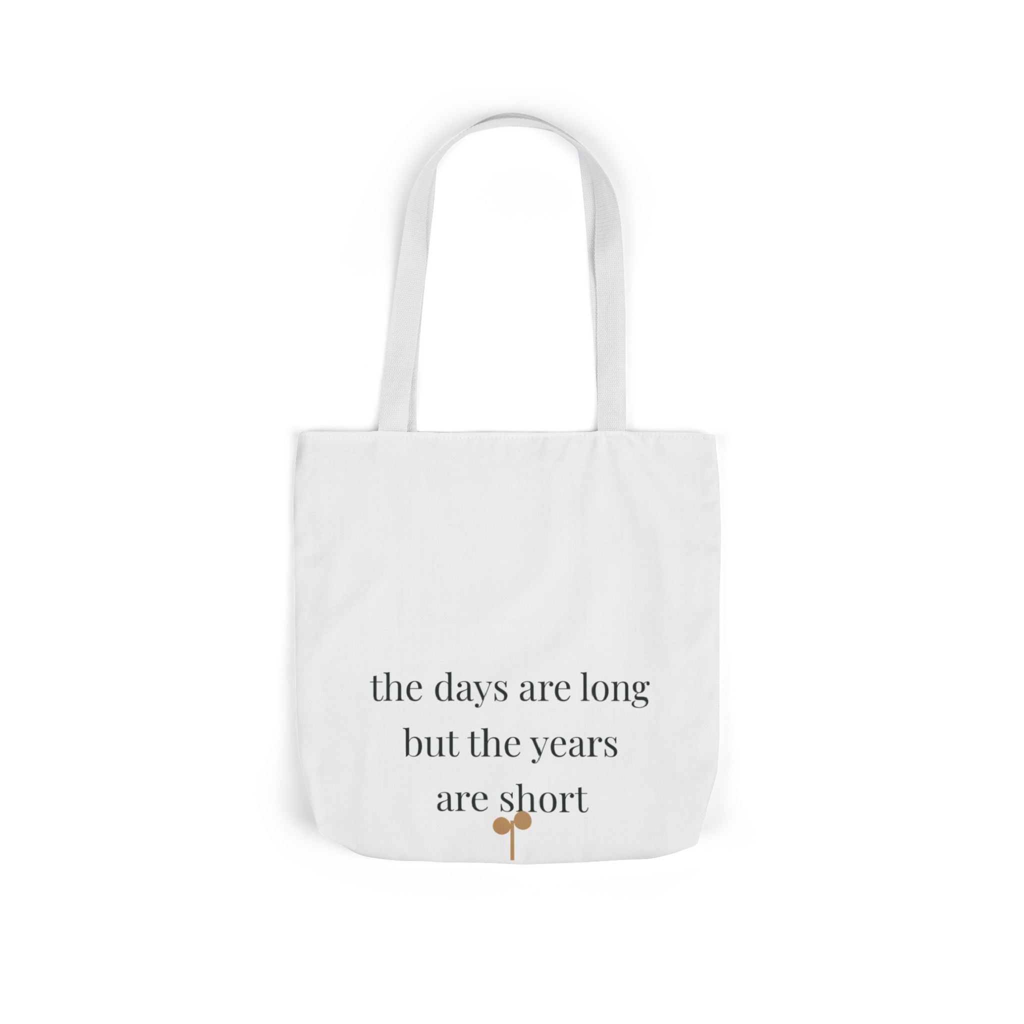 The days are long but the years are short Tote
