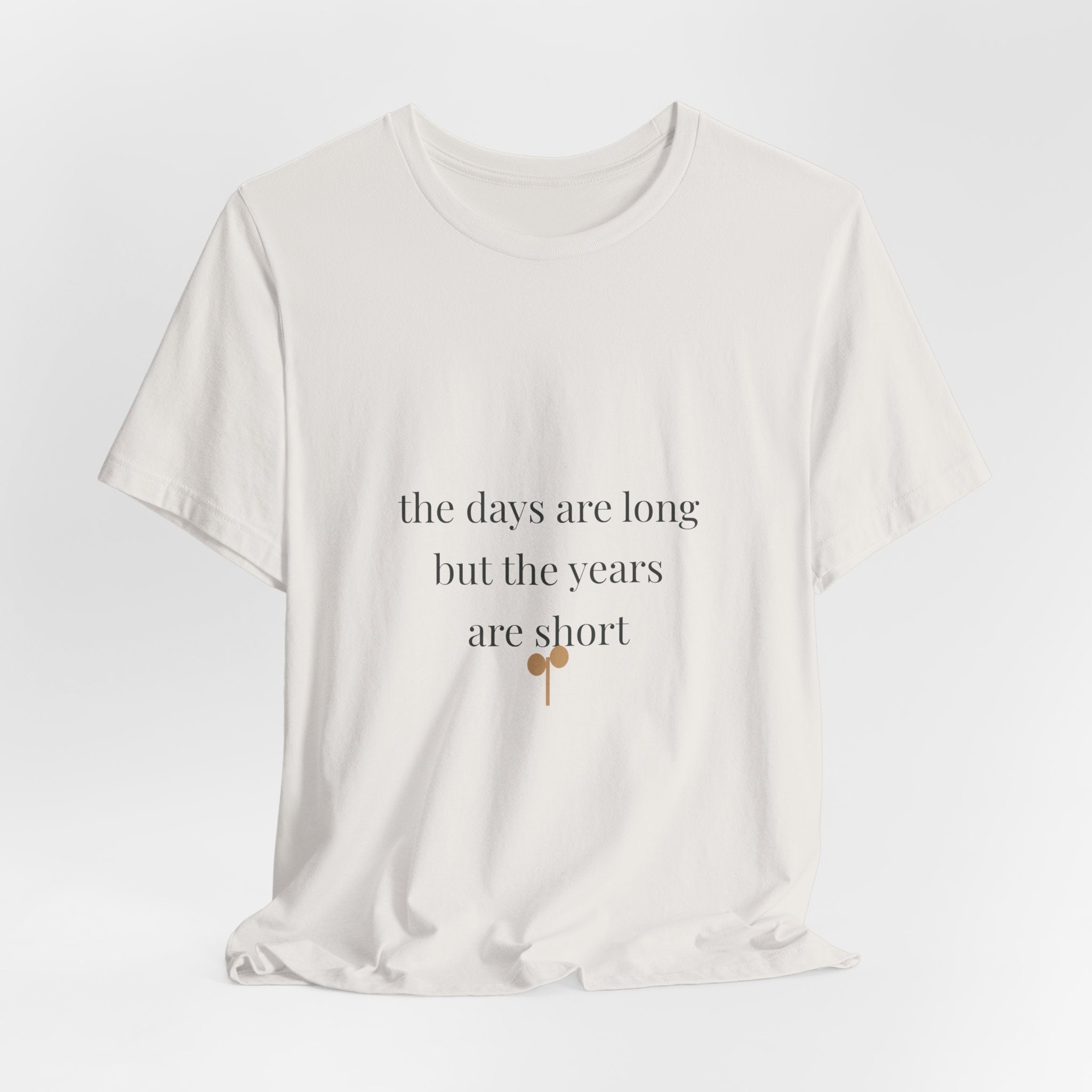 The days are long but the years are short Tee