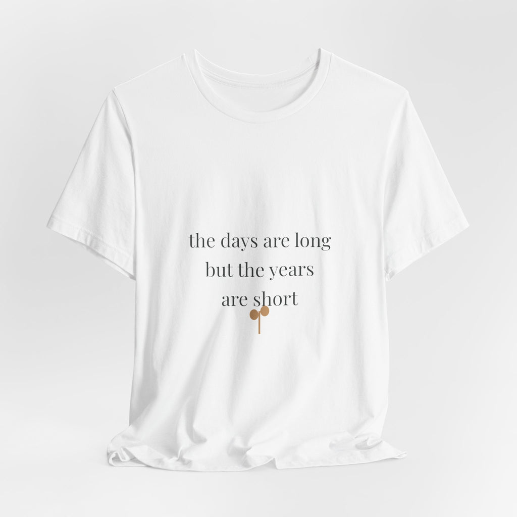 The days are long but the years are short Tee
