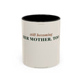Still Becoming Her Mother Too Coffee Mug (11oz/15oz)