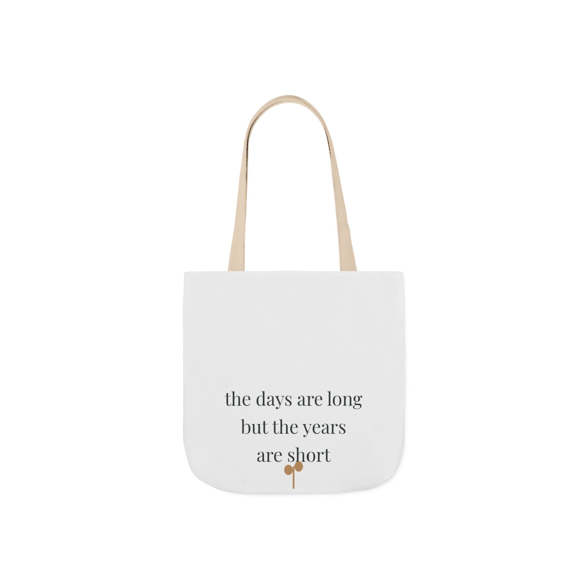 The days are long but the years are short Tote