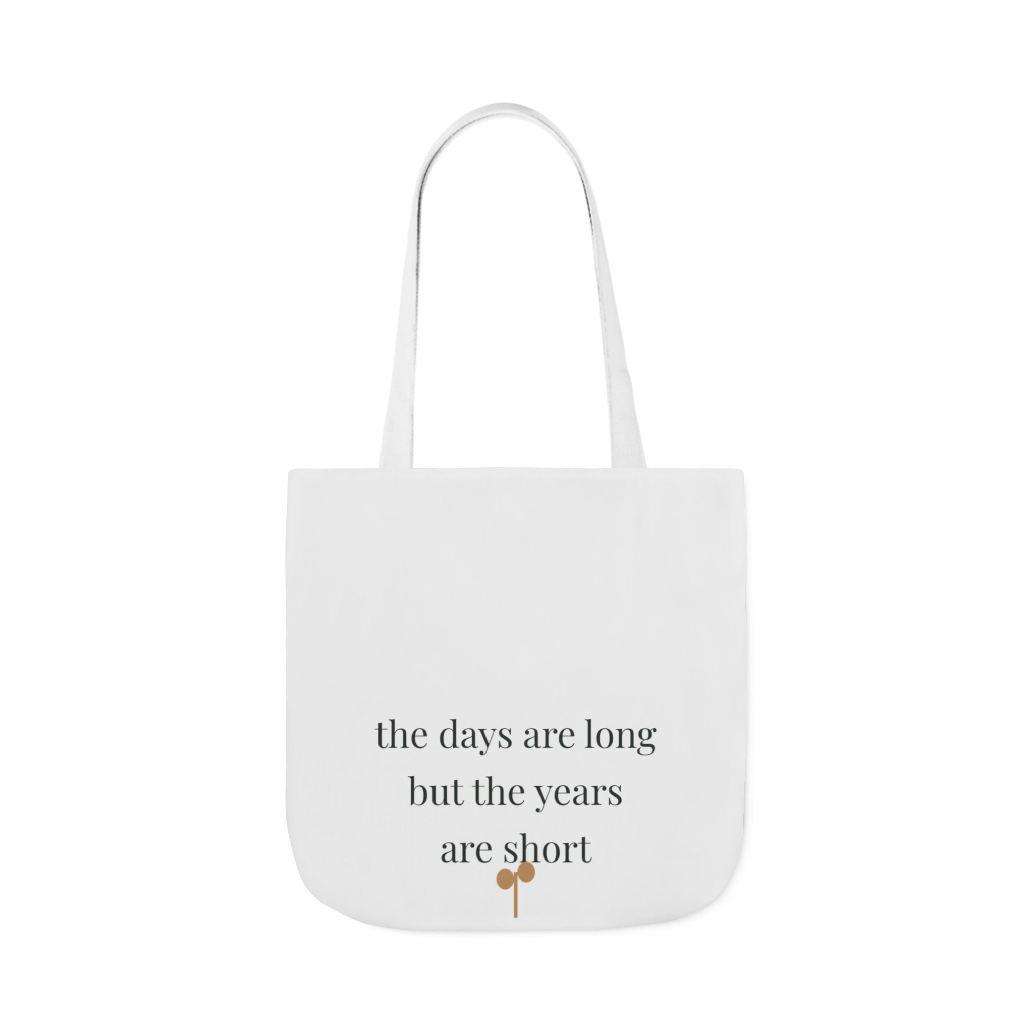The days are long but the years are short Tote