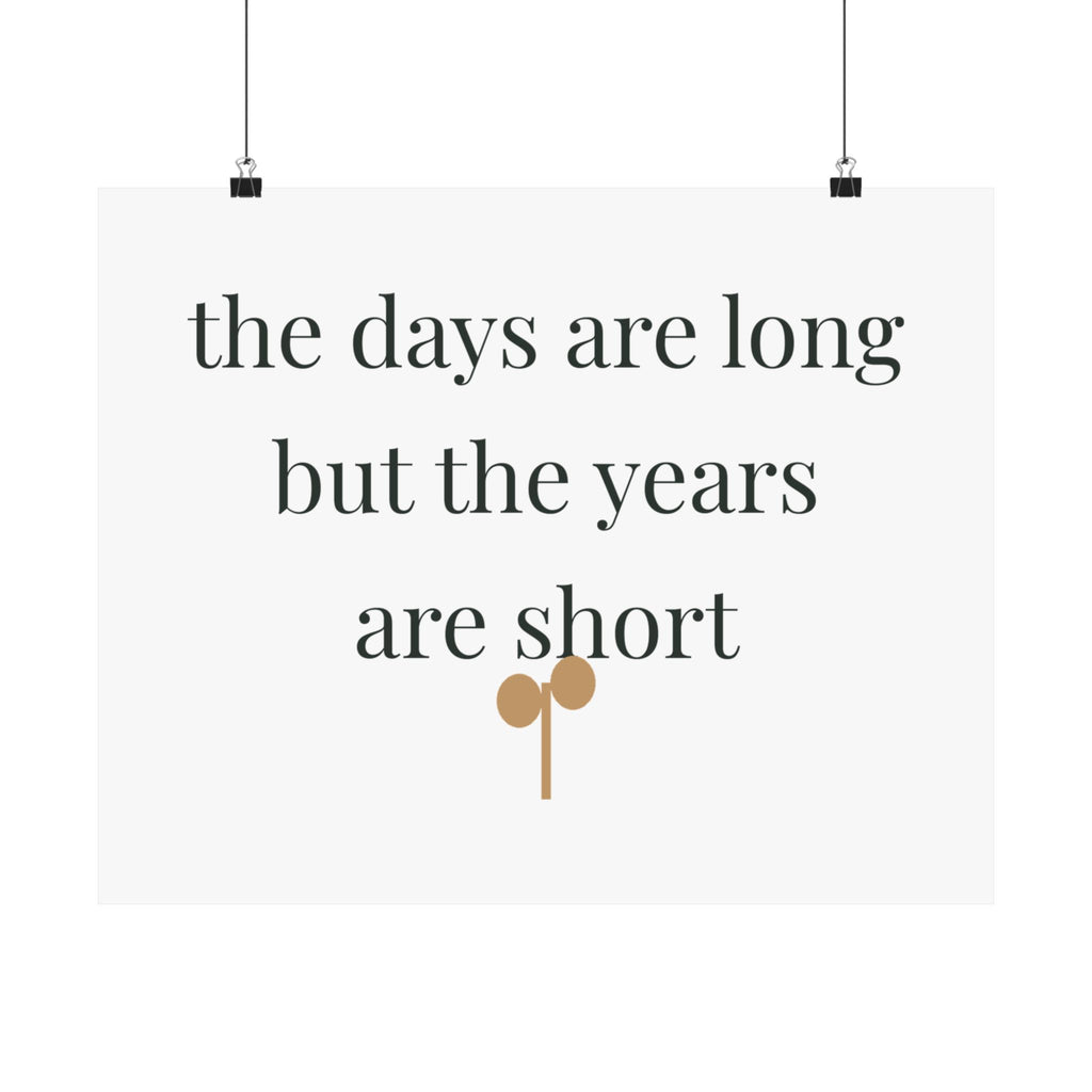 The days are long but the years are short Art Print