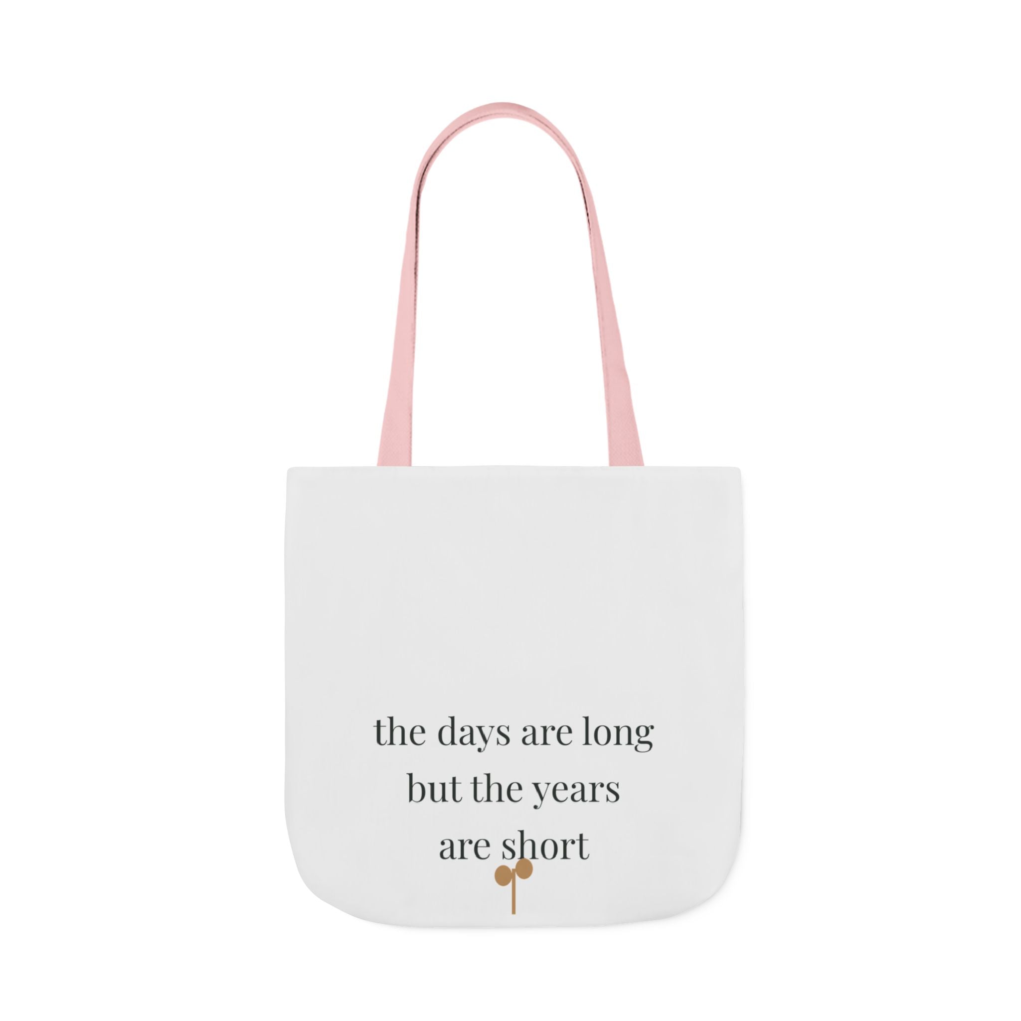 The days are long but the years are short Tote