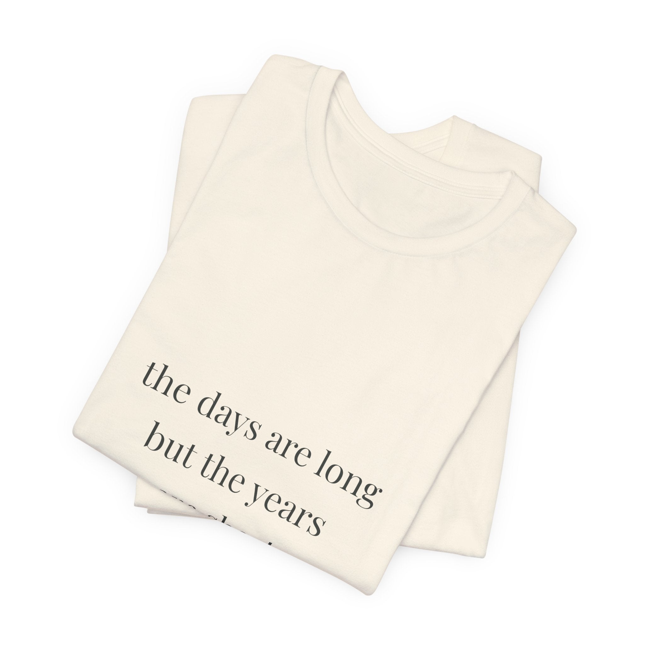 The days are long but the years are short Tee