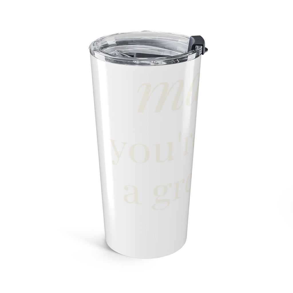 Mama, you're doing a great job Tumbler
