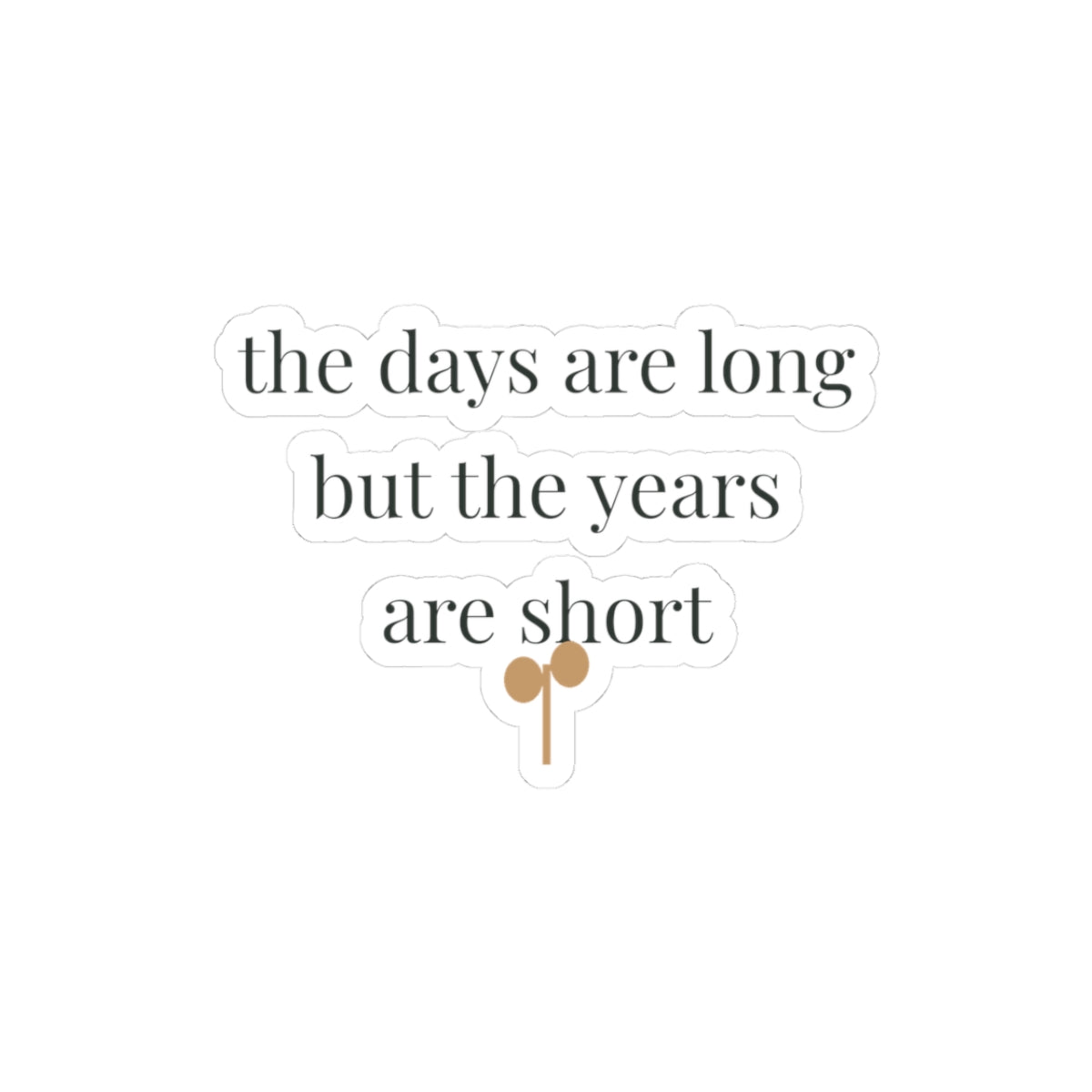 The days are long but the years are short kiss-cut vinyl sticker from the Nureli collection