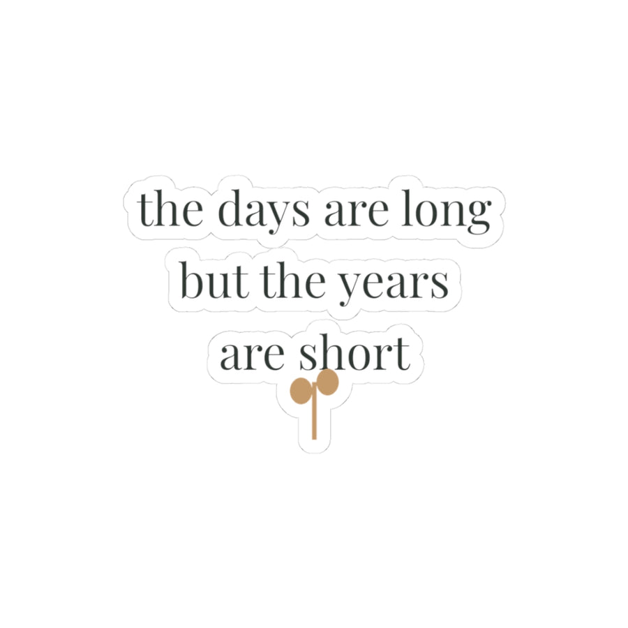 The days are long but the years are short kiss-cut vinyl sticker from the Nureli collection