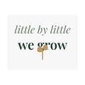 Little by little we grow Art Print