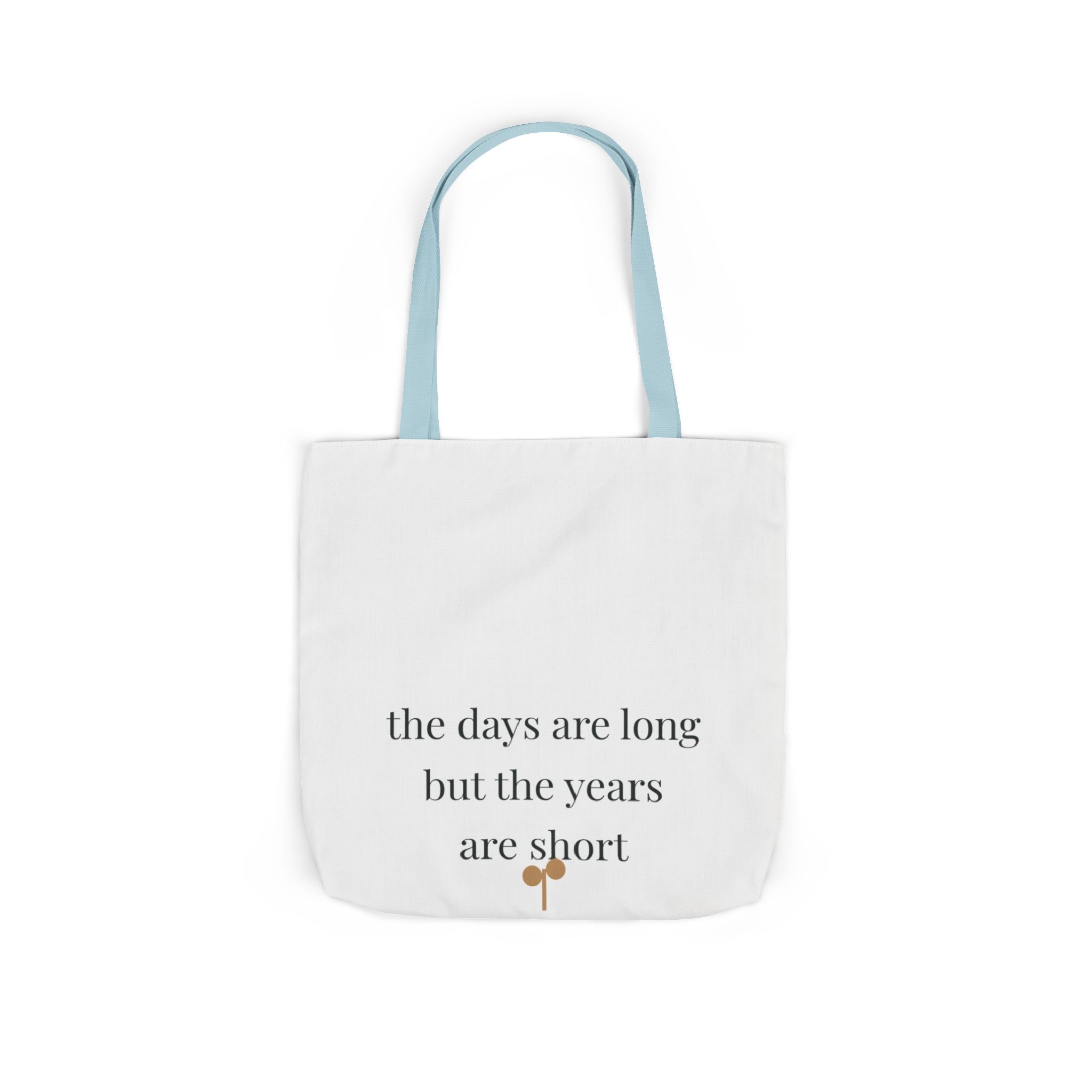 The days are long but the years are short Tote