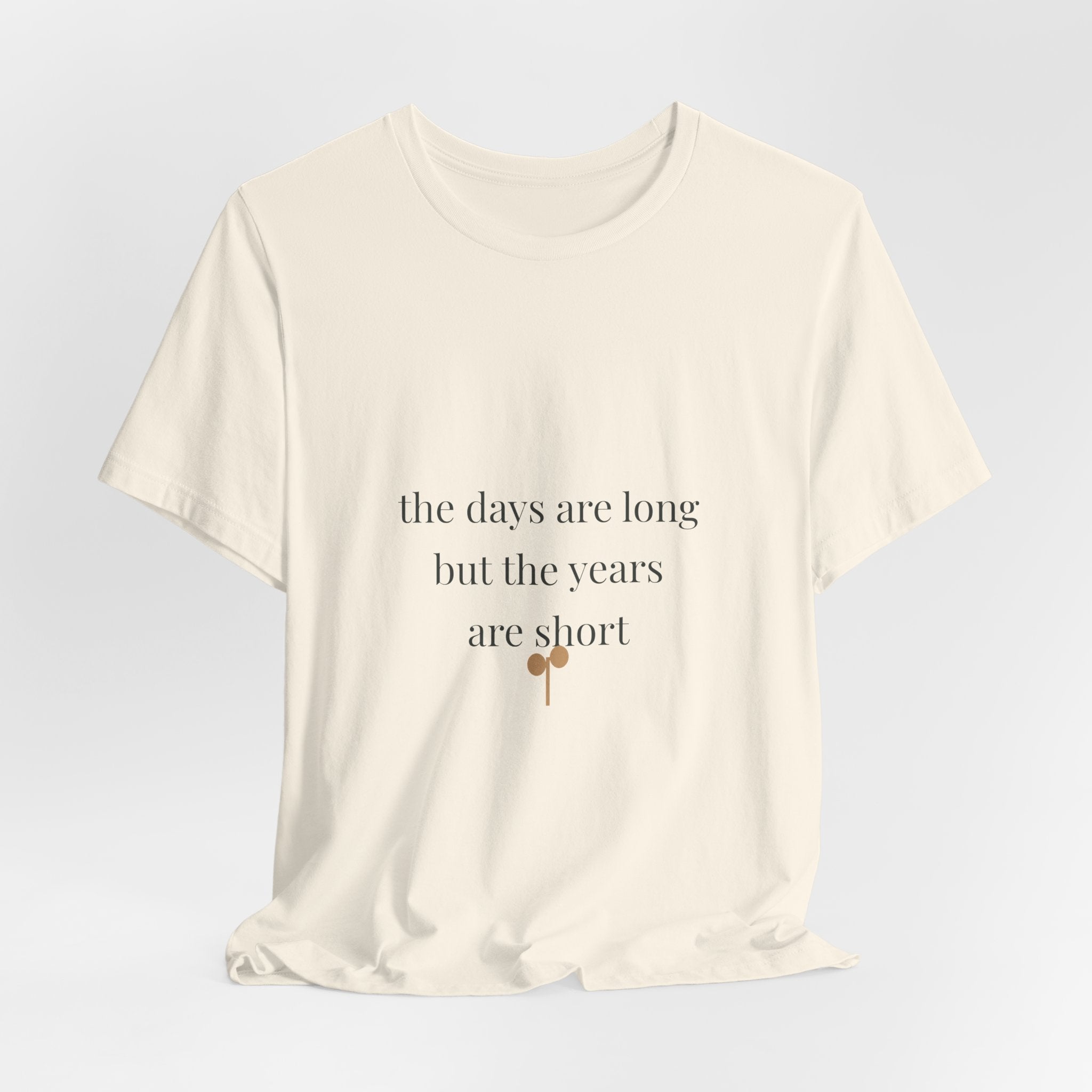 The days are long but the years are short Tee