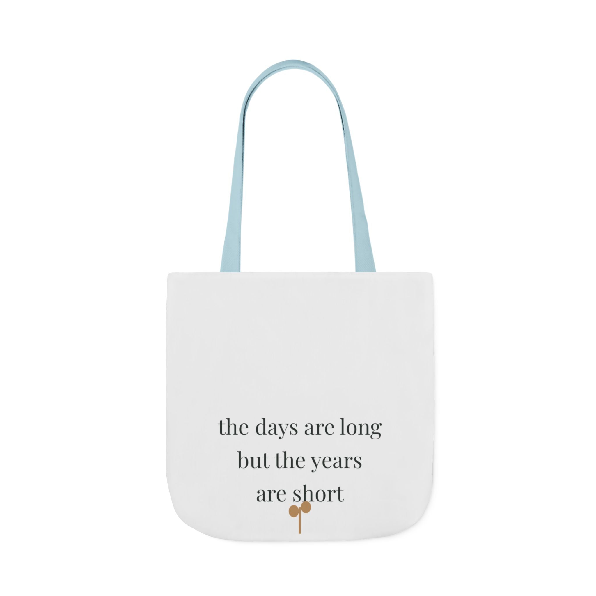 The days are long but the years are short Tote