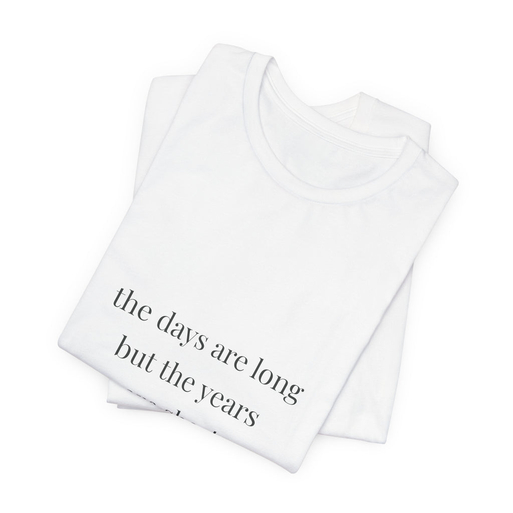 The days are long but the years are short Tee