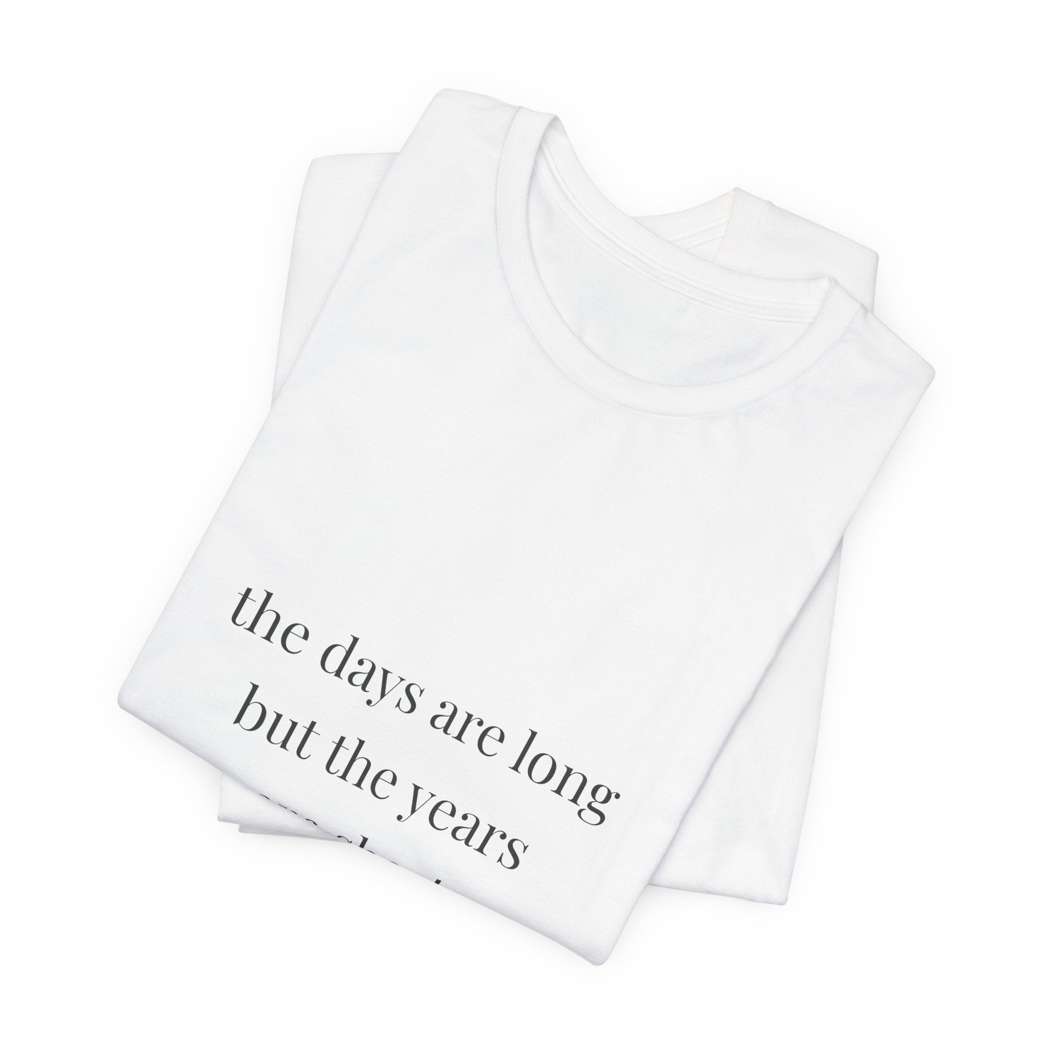 The days are long but the years are short Tee