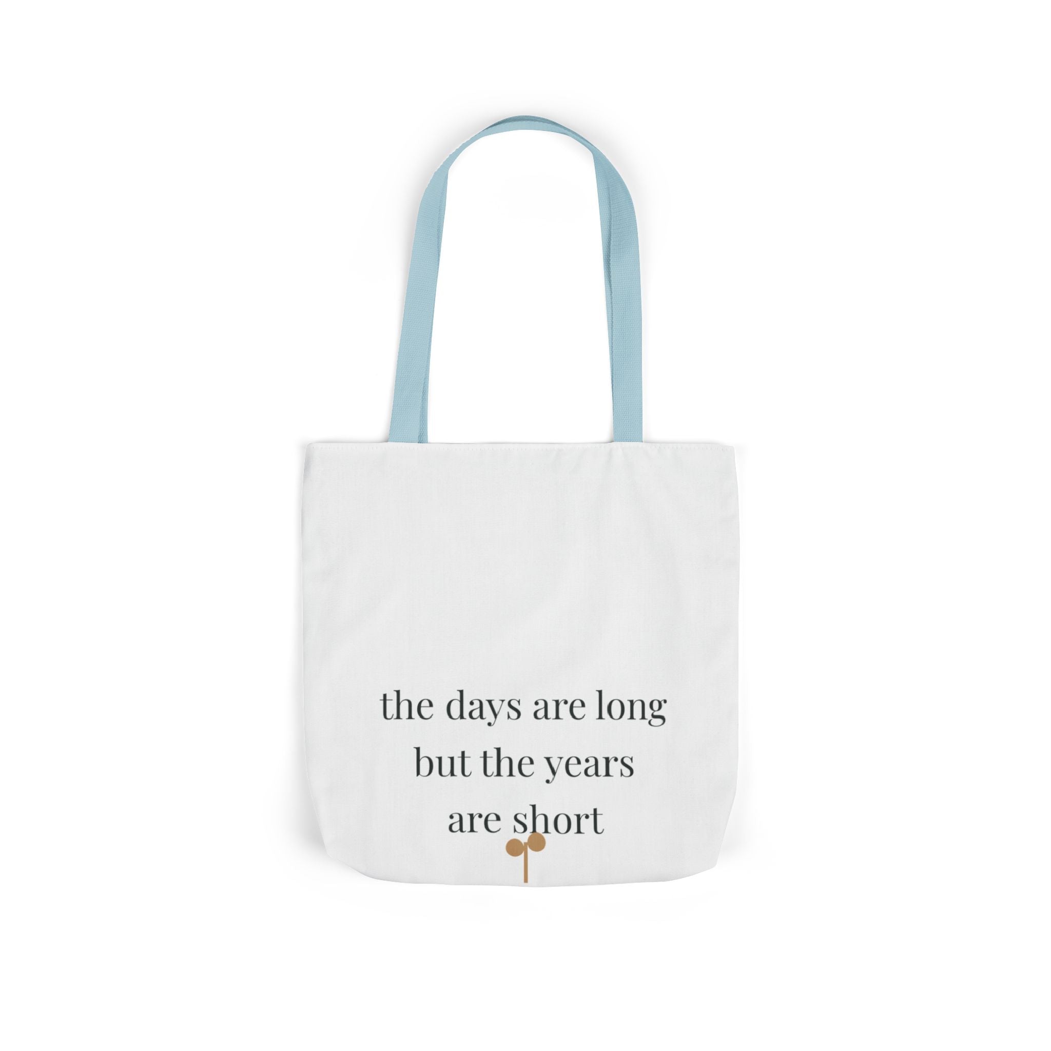 The days are long but the years are short Tote