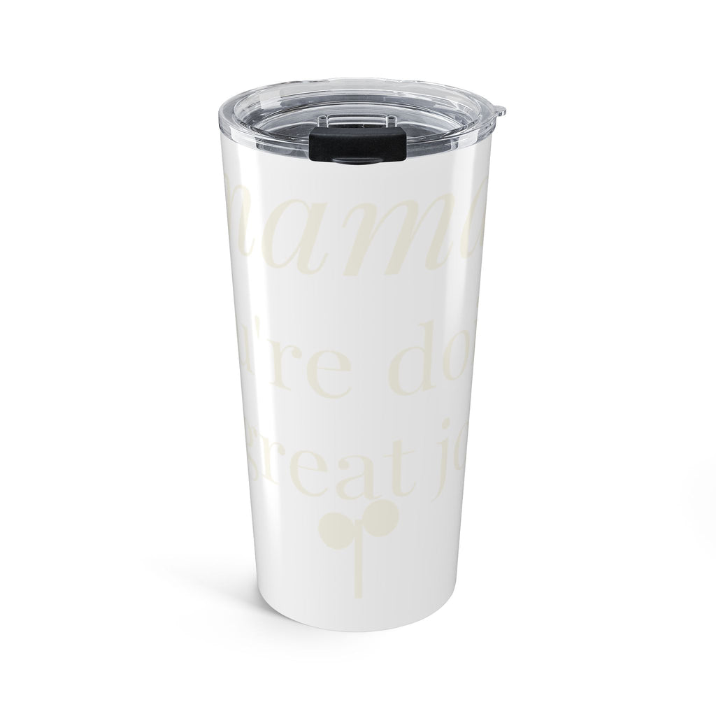 Mama, you're doing a great job Tumbler