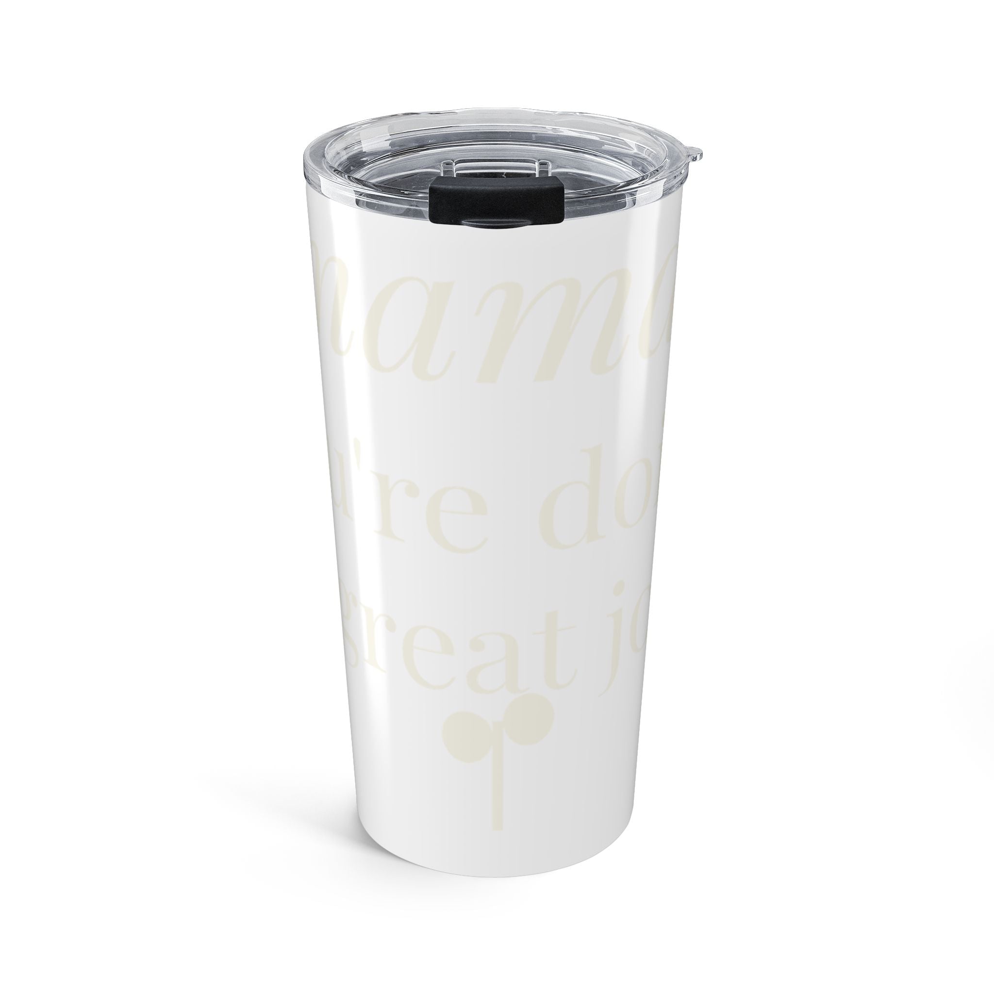 Mama, you're doing a great job Tumbler