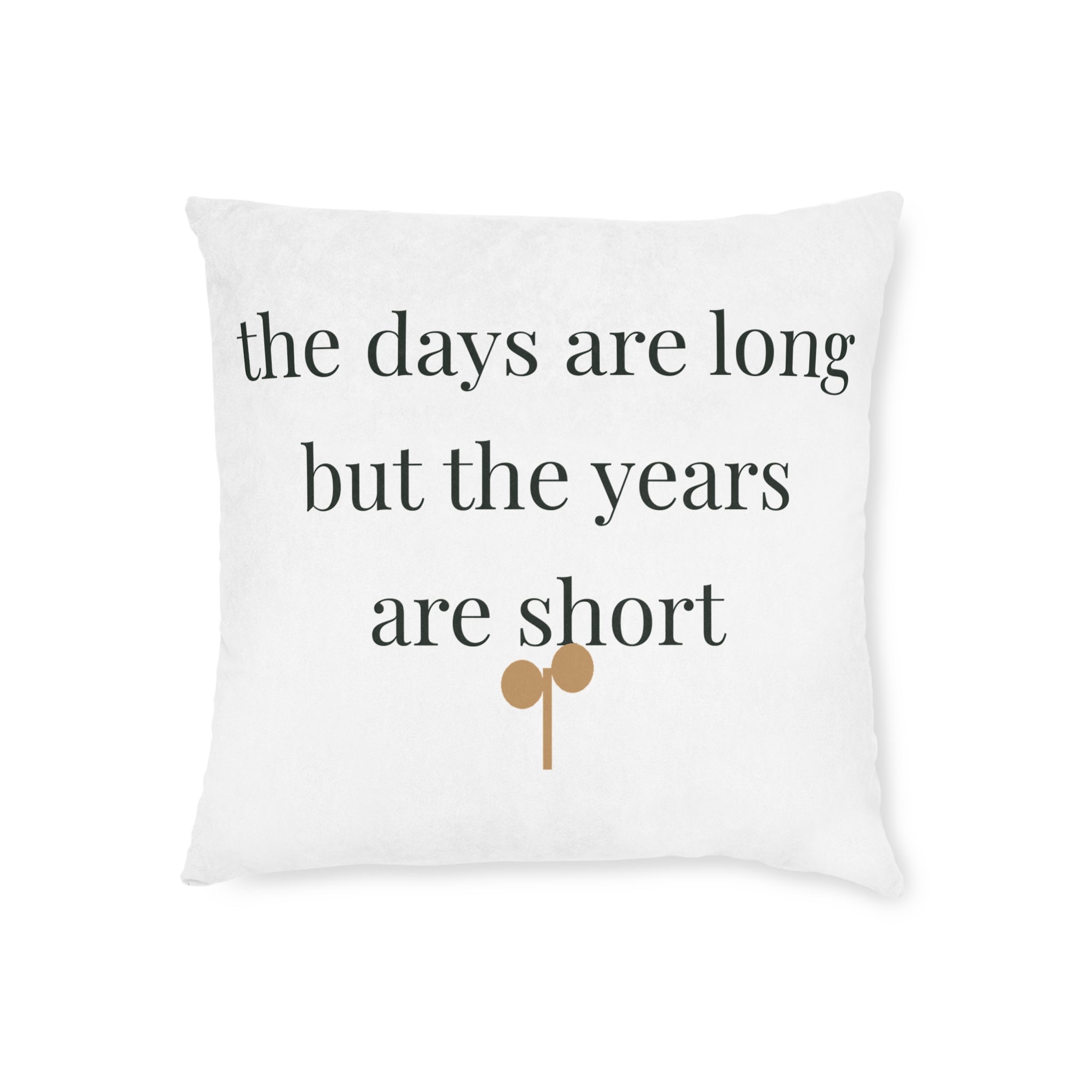 The days are long but the years are short Pillow home decor piece from the Nureli collection, view 3