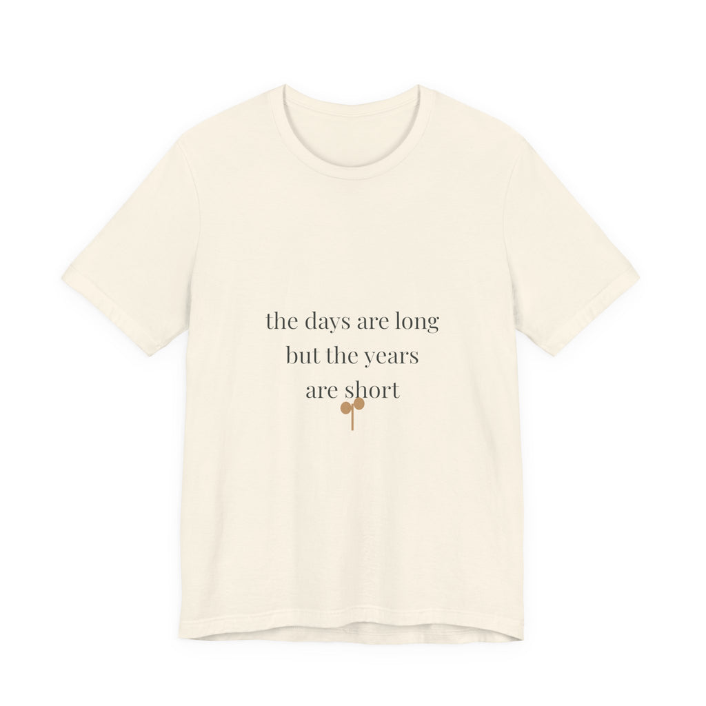 The days are long but the years are short Tee