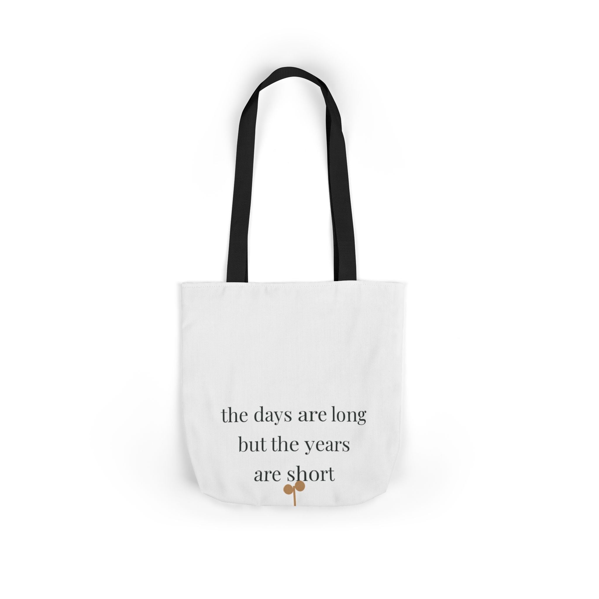 The days are long but the years are short Tote