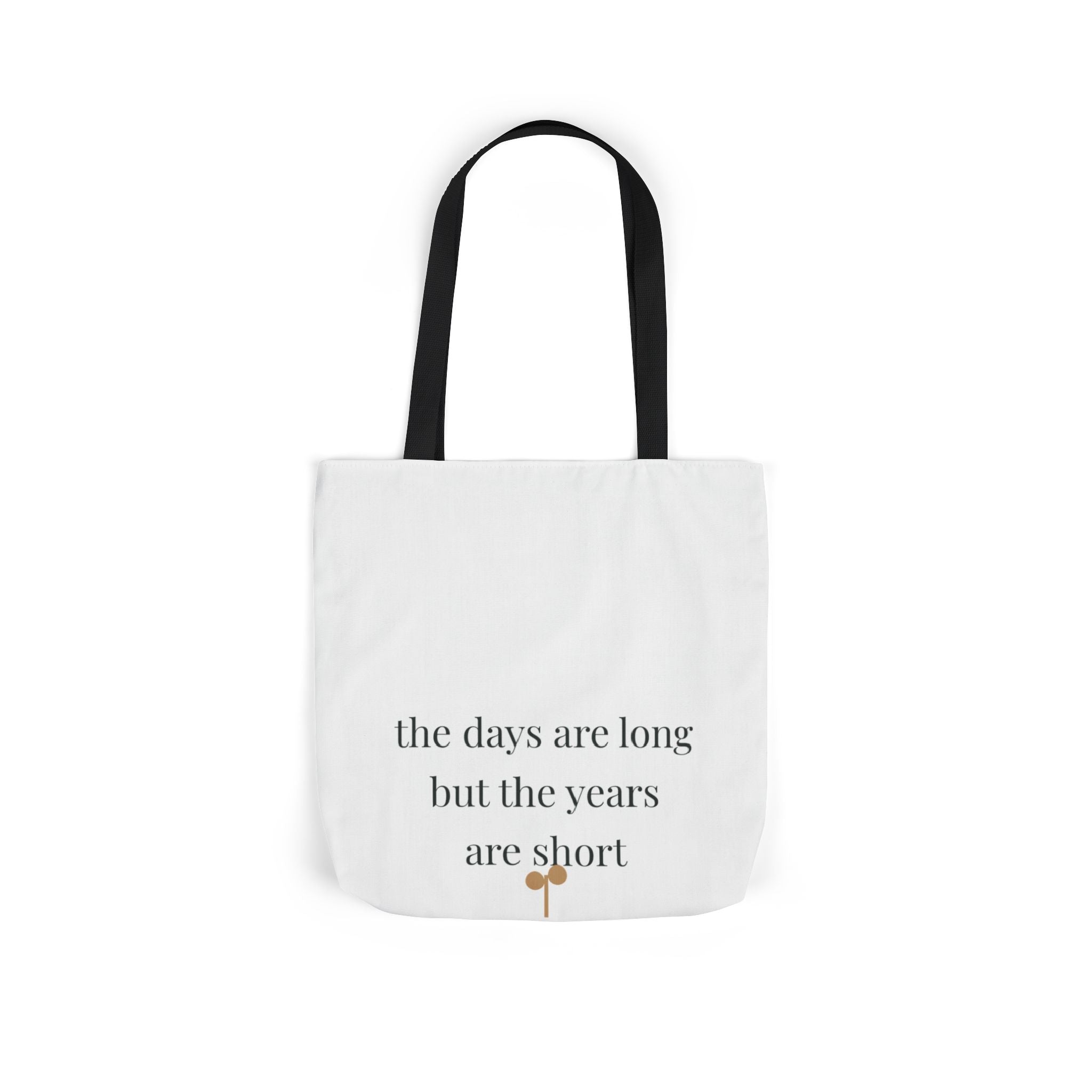 The days are long but the years are short Tote