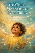 The Child Who Notices Everything: A Research-Based Guide to Sensitivity, Curiosity & Emotional Intelligence